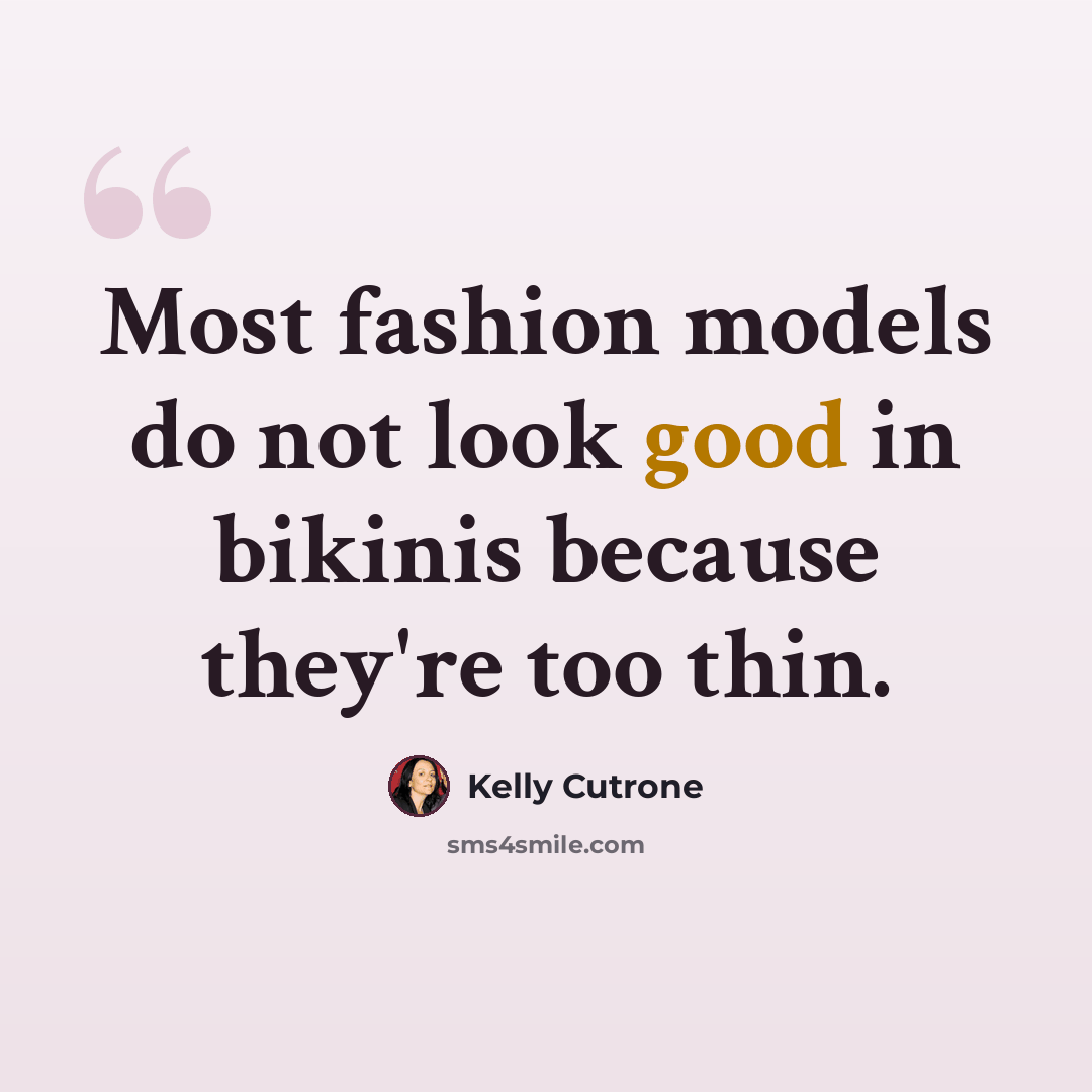 “Most fashion models do not look good in bikinis because they're too thin.” quote by Kelly Cutrone