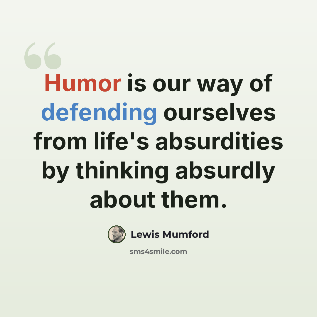 “Humor is our way of defending ourselves from life's absurdities by thinking absurdly about them.” quote by Lewis Mumford