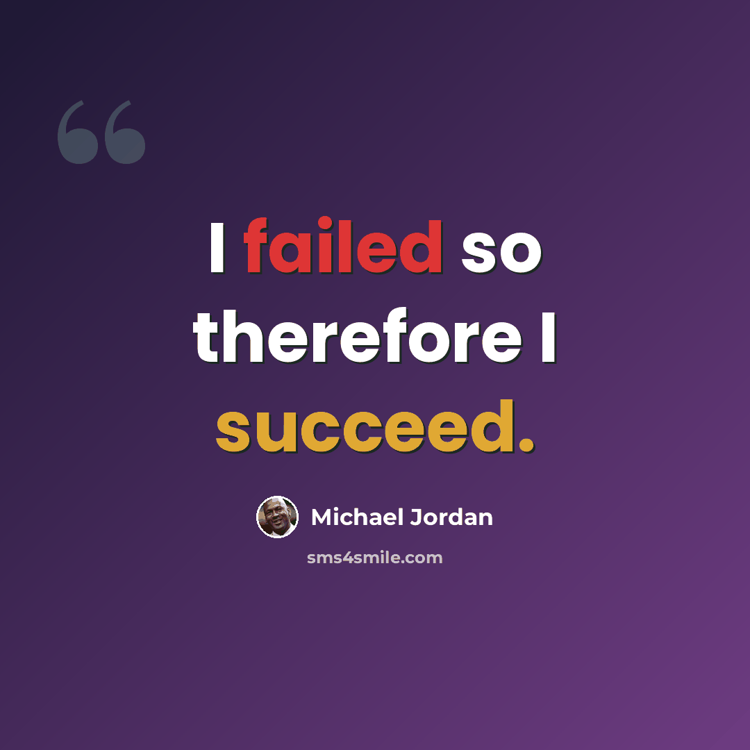 “I failed so therefore I succeed.” quote by Michael Jordan
