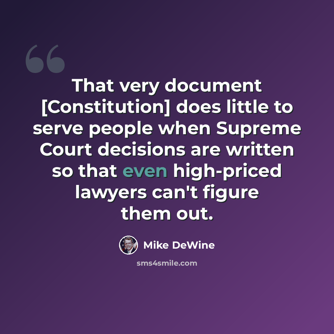 “That very document [Constitution] does little to serve people when Supreme Court decisions are written so that even high-priced lawyers can't figure them out.” quote by Mike DeWine