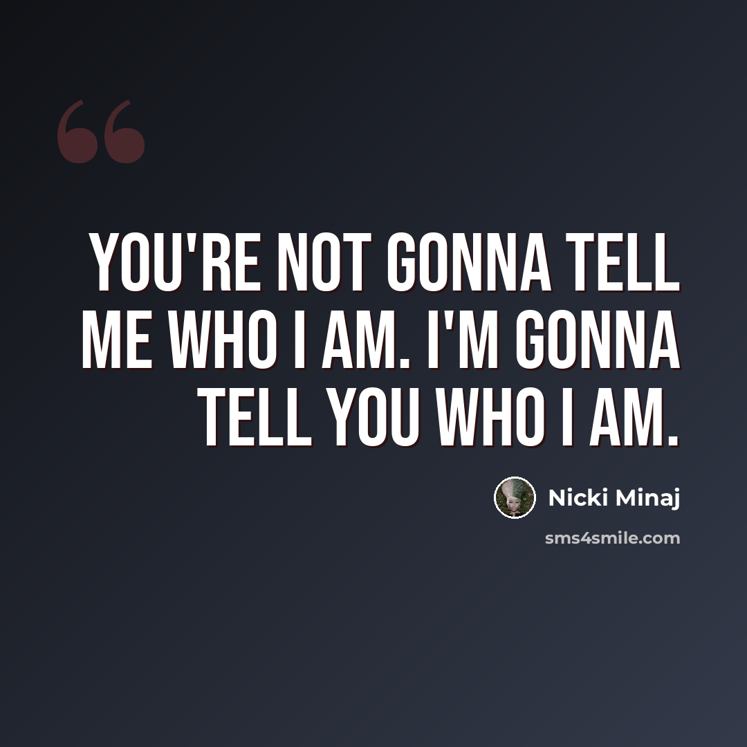 “You're not gonna tell me who I am. I'm gonna tell you who I am.” quote by Nicki Minaj