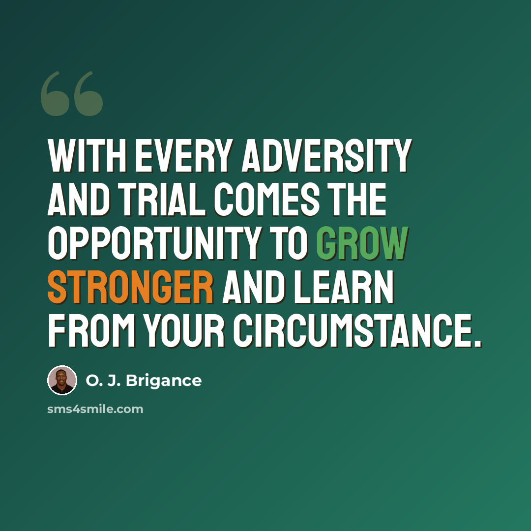 “With every adversity and trial comes the opportunity to grow stronger and learn from your circumstance.” quote by O. J. Brigance
