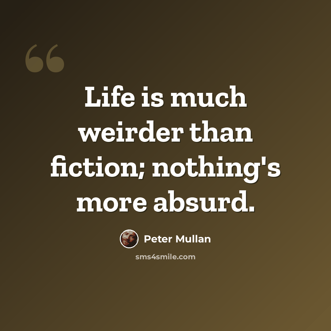 “Life is much weirder than fiction; nothing's more absurd.” quote by Peter Mullan