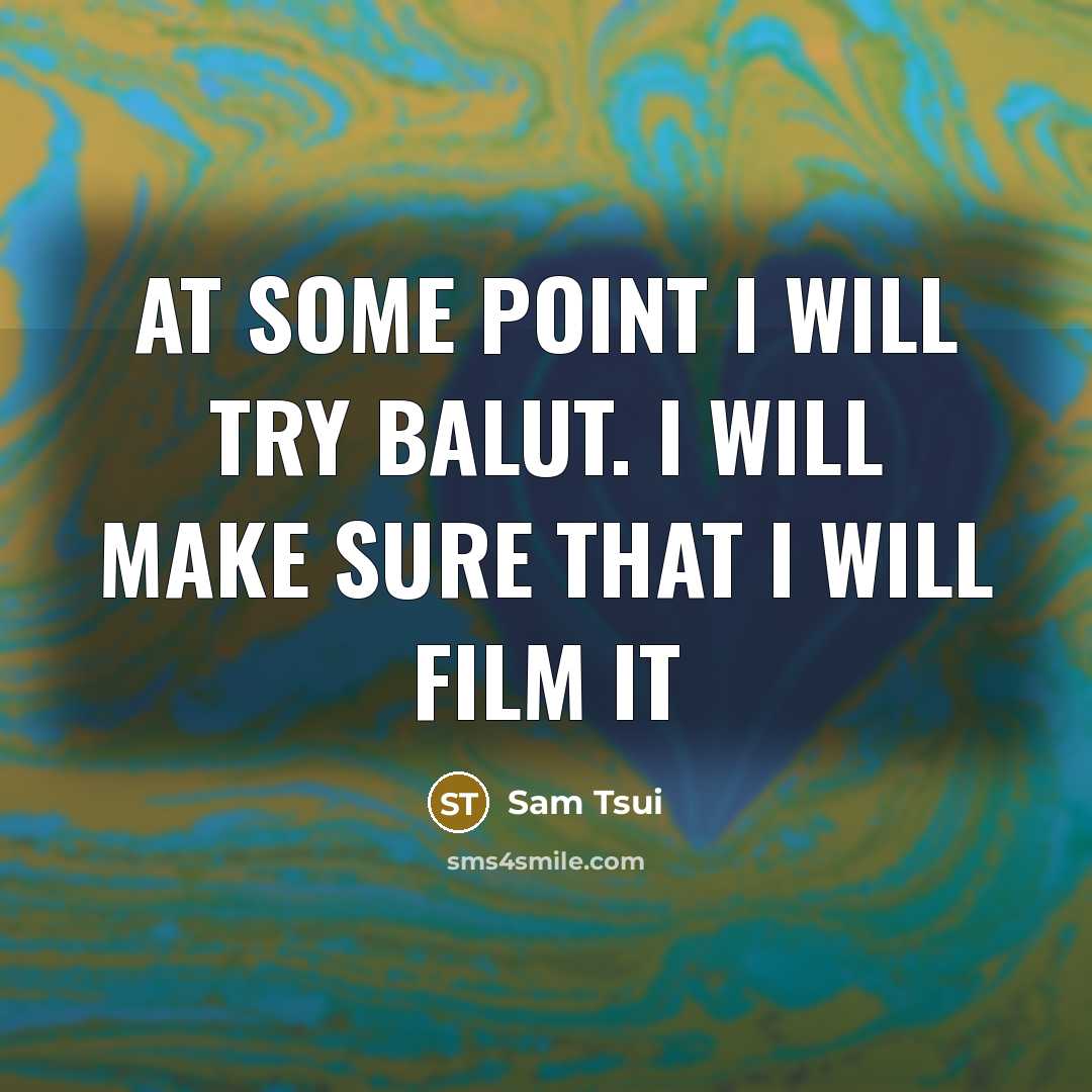“At some point I will try balut. I will make sure that I will film it” quote by Sam Tsui