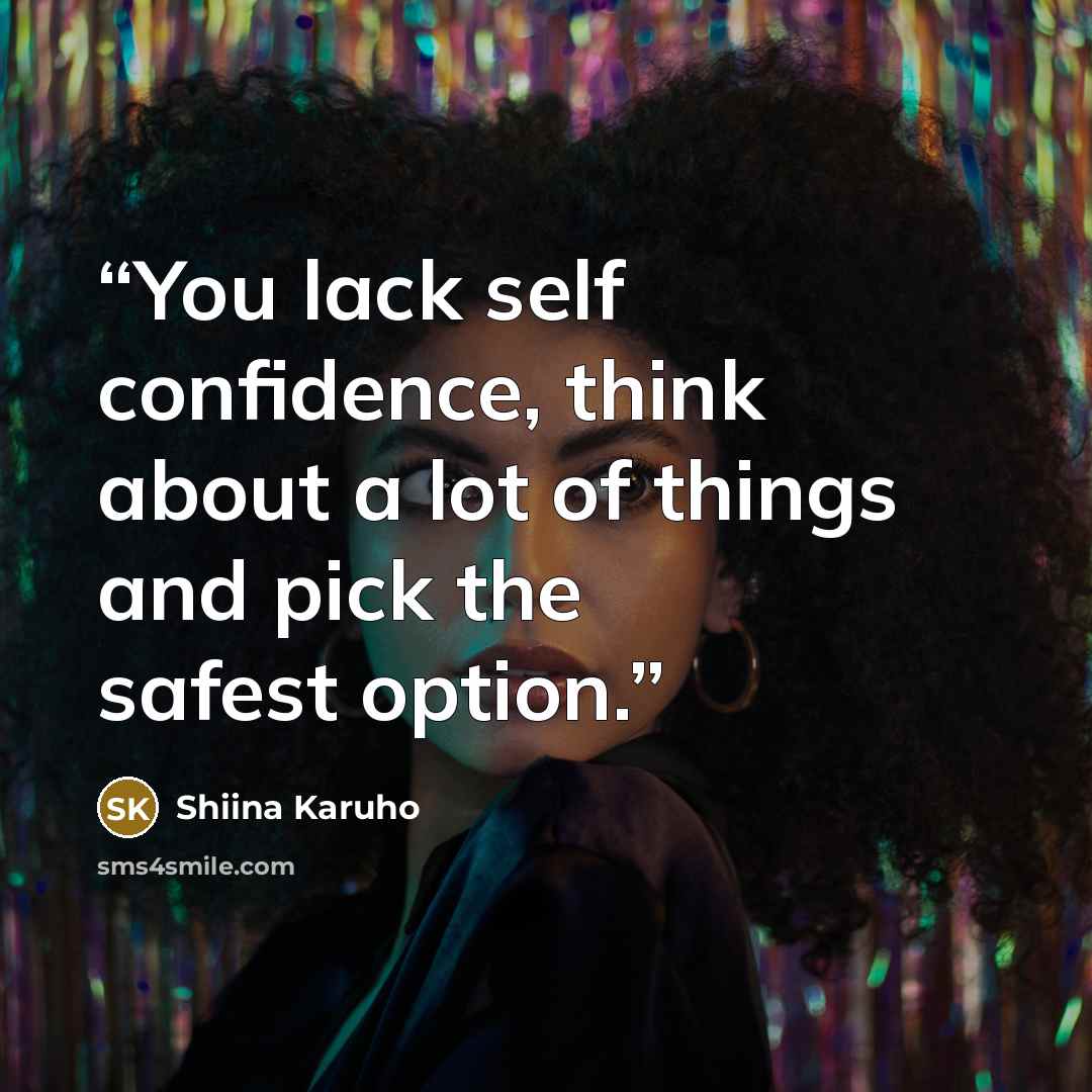 “You lack self confidence, think about a lot of things and pick the safest option.” quote by Shiina Karuho