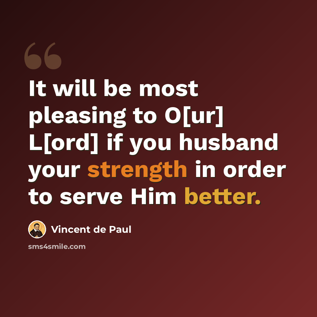 “It will be most pleasing to O[ur] L[ord] if you husband your strength in order to serve Him better.” quote by Vincent de Paul