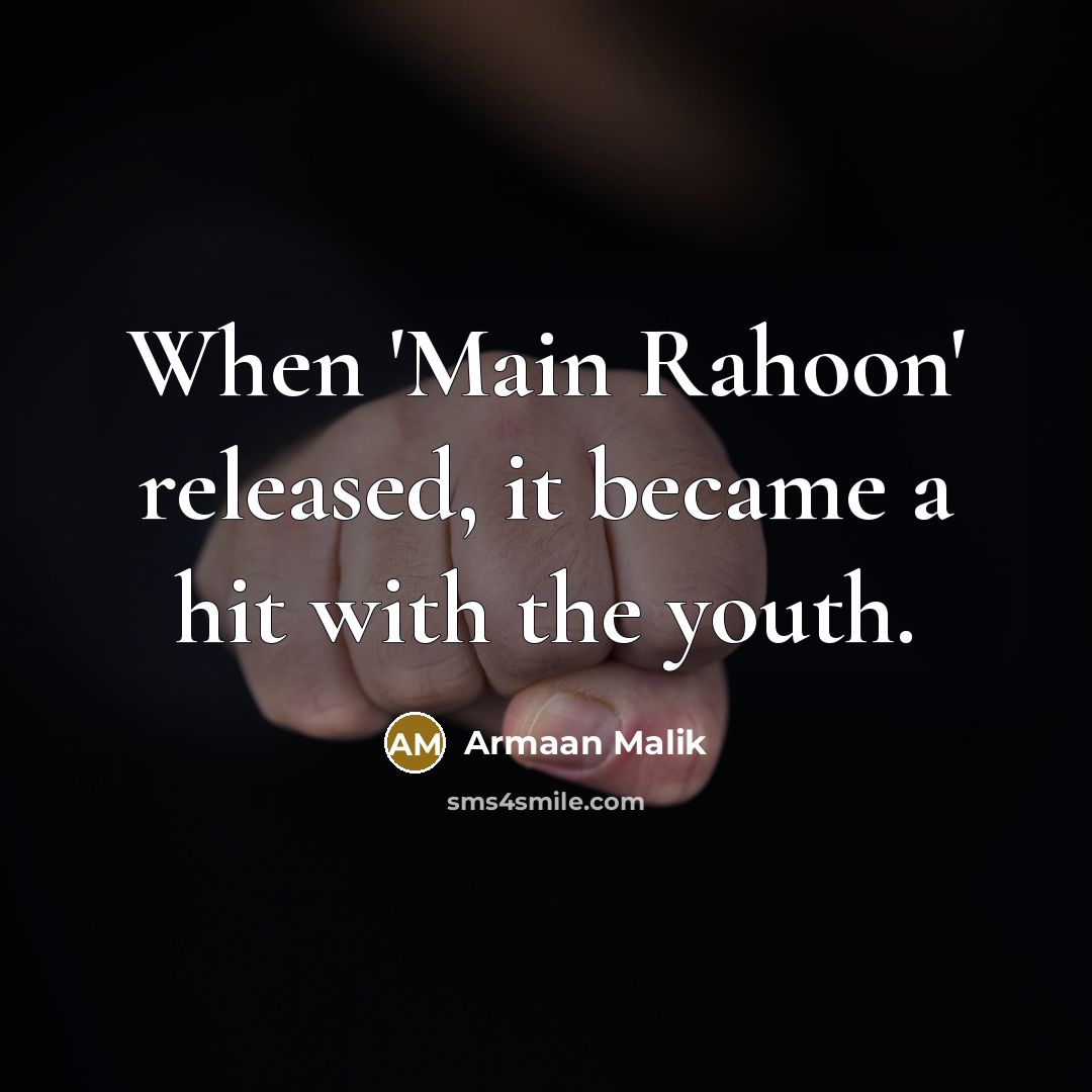 “When 'Main Rahoon' released, it became a hit with the youth.” quote by Armaan Malik