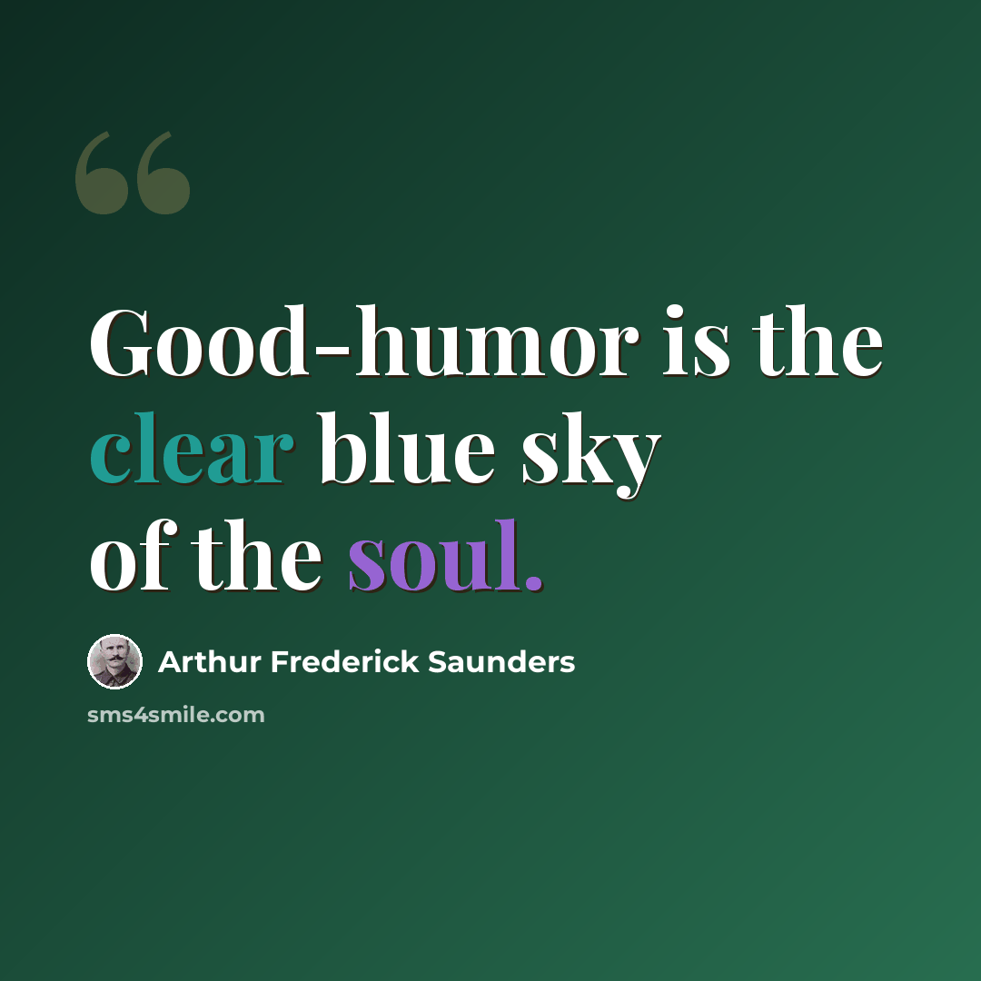 “Good-humor is the clear blue sky of the soul.” quote by Arthur Frederick Saunders