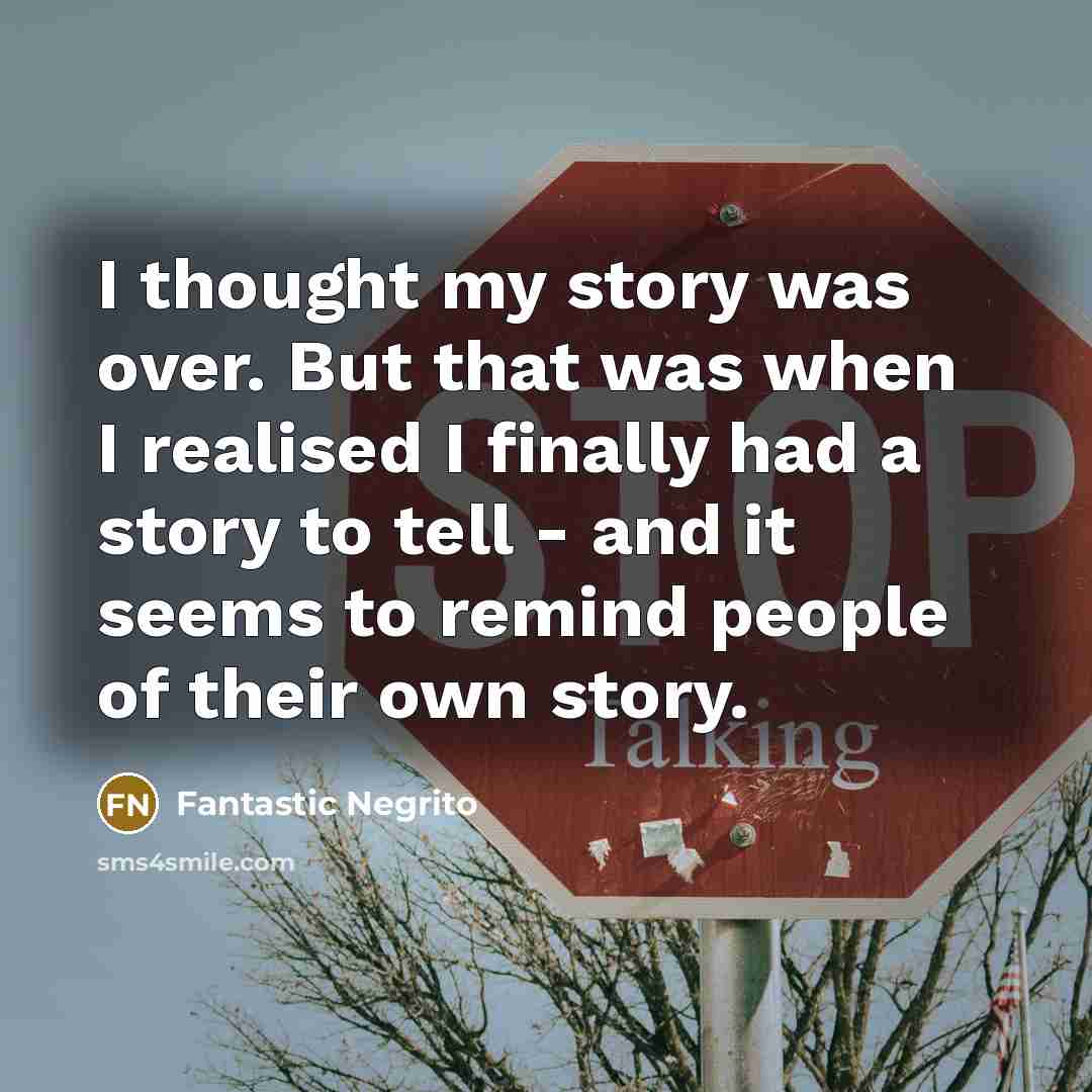 “I thought my story was over. But that was when I realised I finally had a story to tell - and it seems to remind people of their own story.” quote by Fantastic Negrito