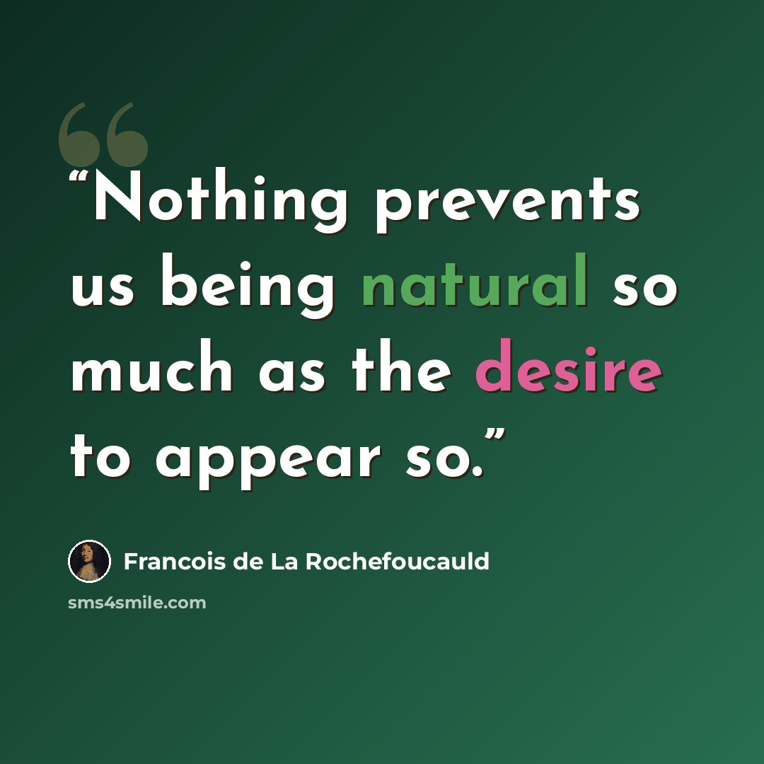 “Nothing prevents us being natural so much as the desire to appear so.” quote by François de La Rochefoucauld