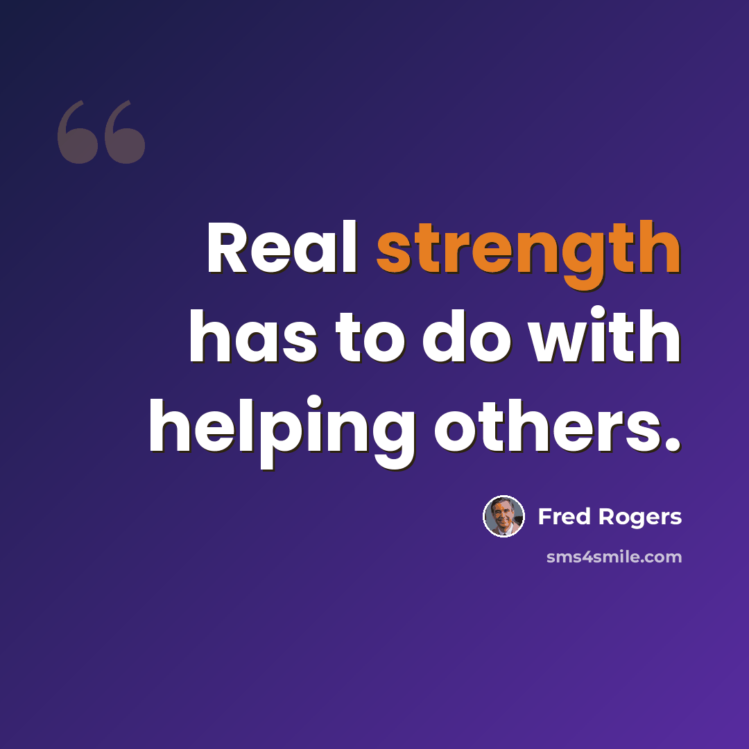 “Real strength has to do with helping others.” quote by Fred Rogers