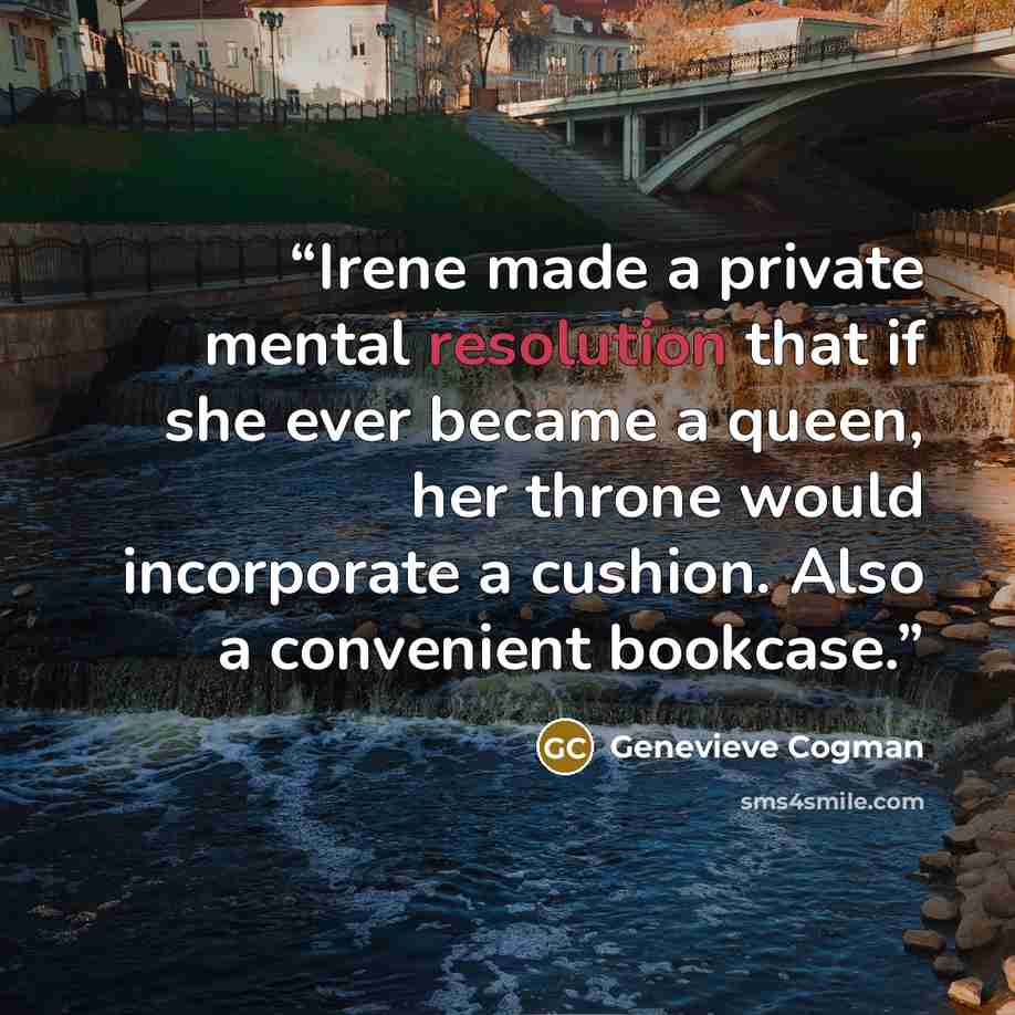 “Irene made a private mental resolution that if she ever became a queen, her throne would incorporate a cushion. Also a convenient bookcase.” quote by Genevieve Cogman