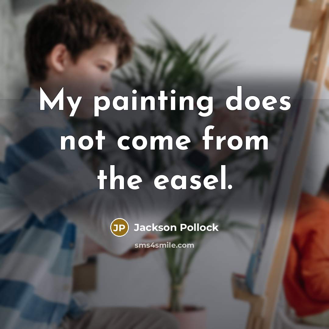“My painting does not come from the easel.” quote by Jackson Pollock