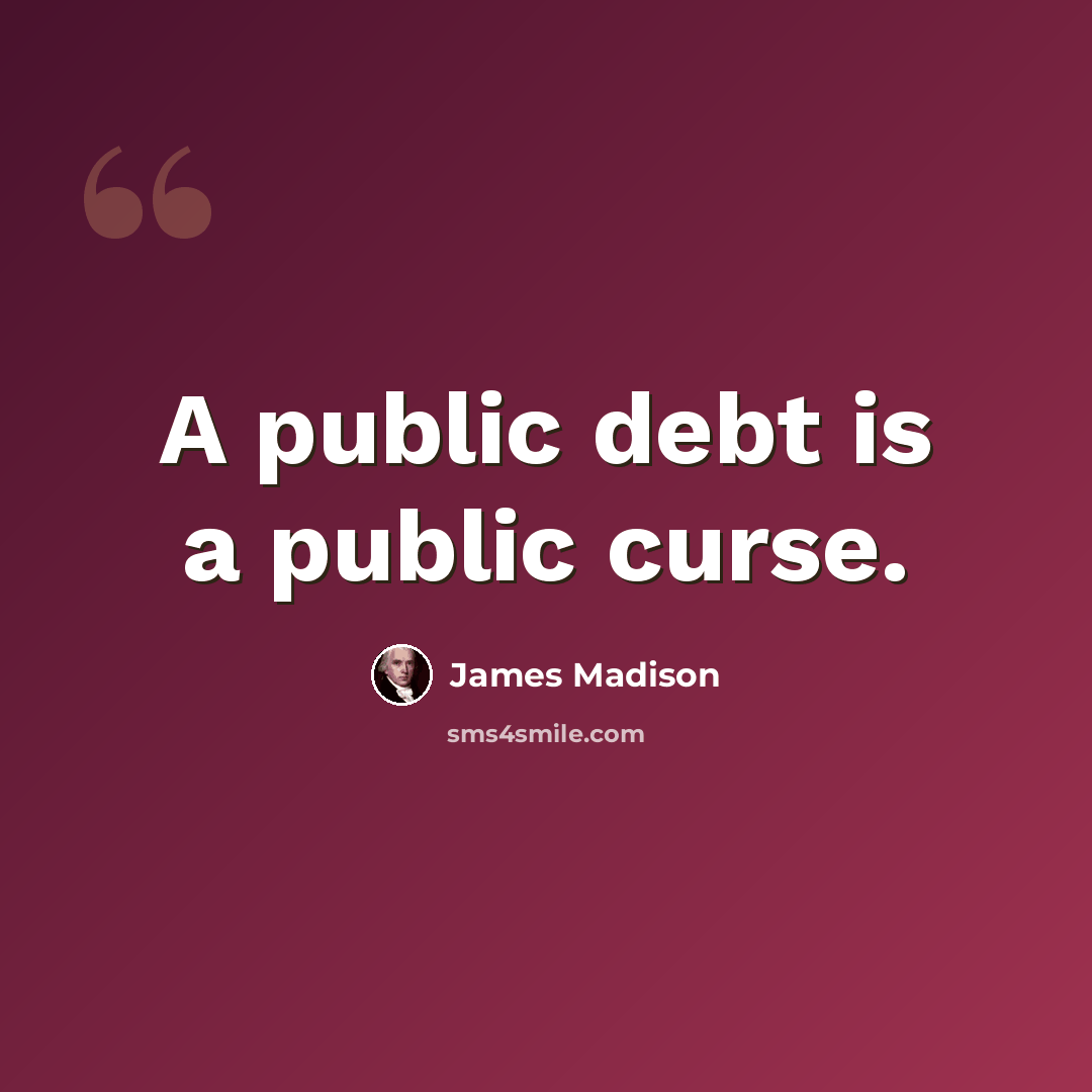 “A public debt is a public curse.” quote by James Madison