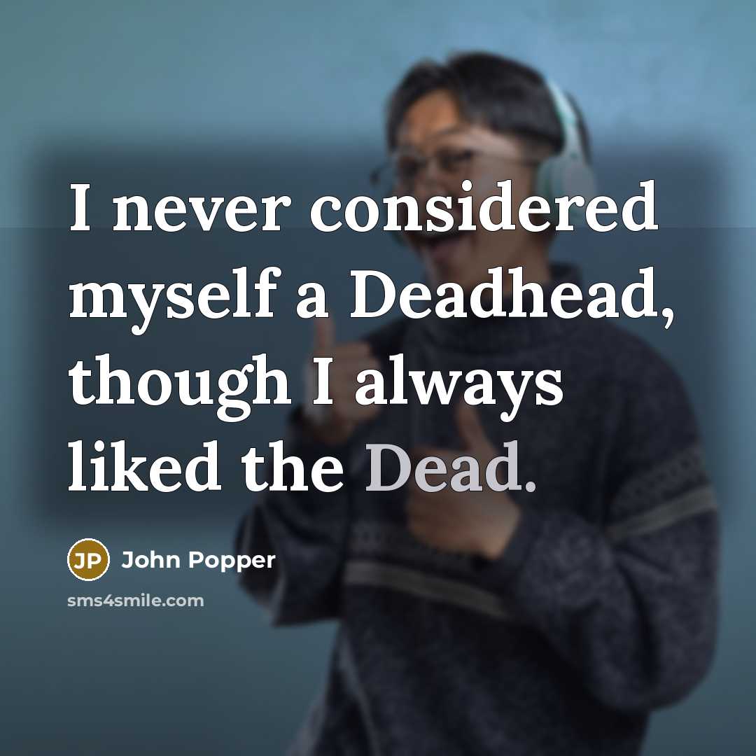 “I never considered myself a Deadhead, though I always liked the Dead.” quote by John Popper