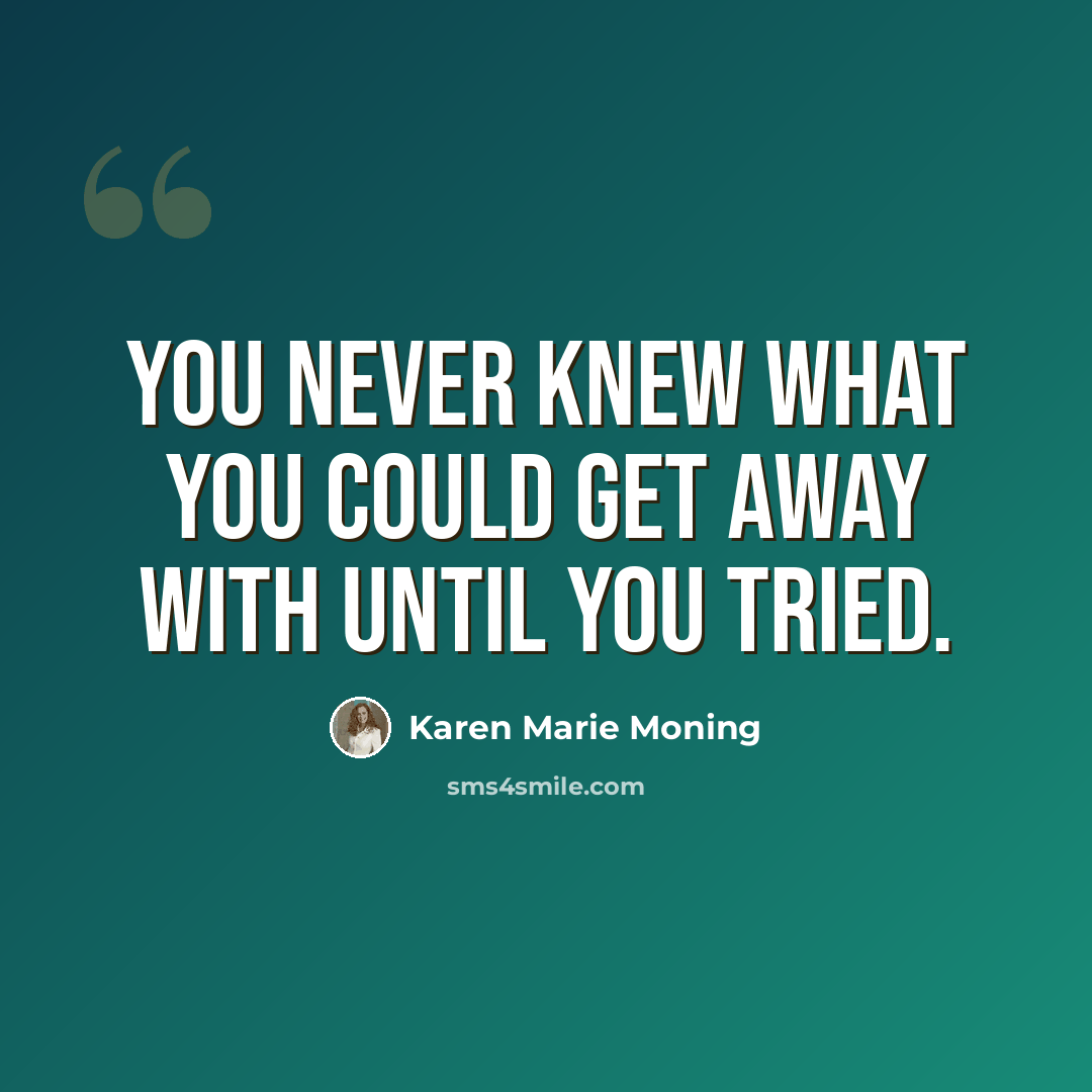 “You never knew what you could get away with until you tried.” quote by Karen Marie Moning