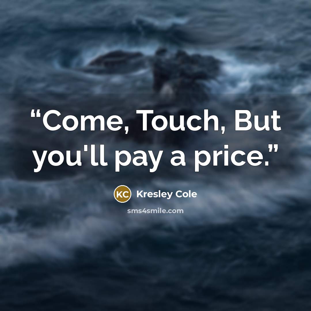 “Come, Touch, But you'll pay a price.” quote by Kresley Cole
