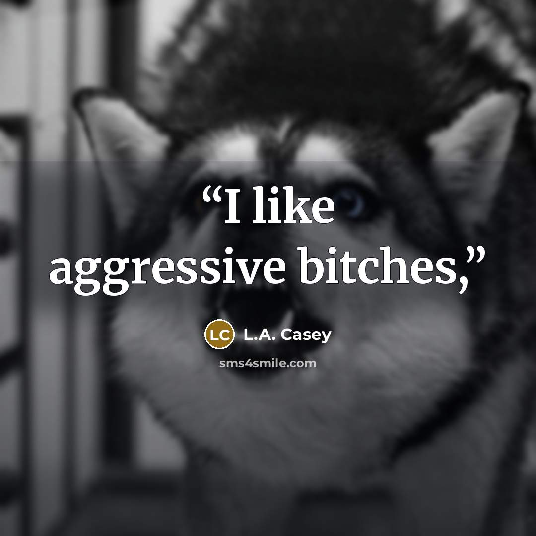 “I like aggressive bitches,” quote by L.A. Casey