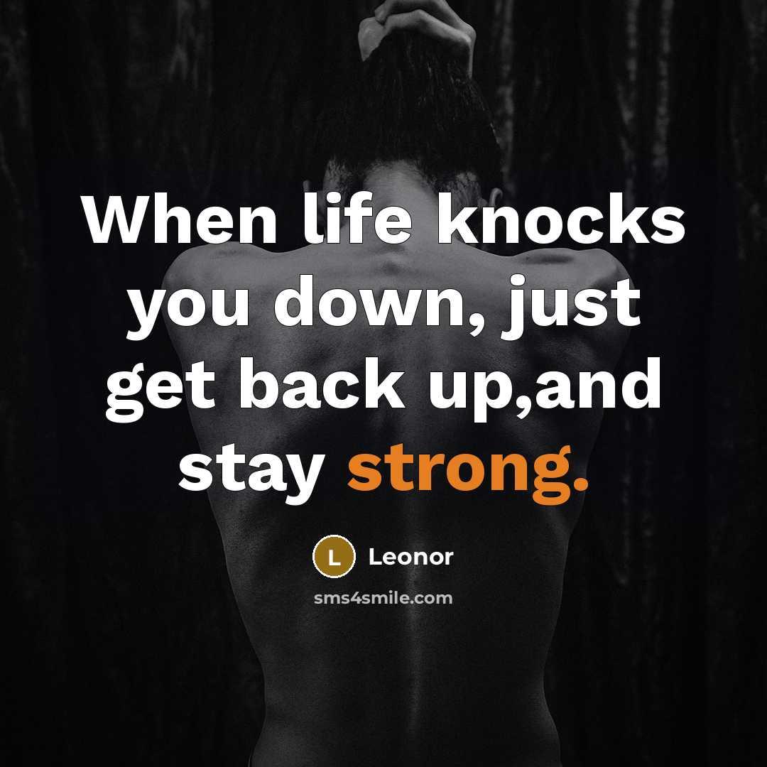 “When life knocks you down, just get back up,and stay strong.” quote by Leonor
