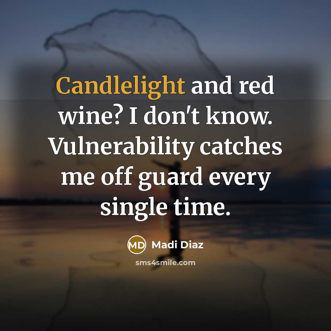 “Candlelight and red wine? I don't know. Vulnerability catches me off guard every single time.” quote by Madi Diaz