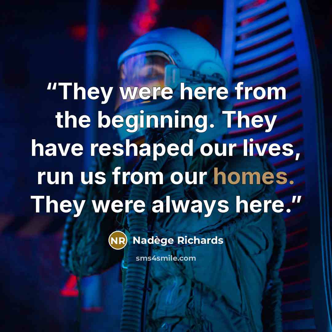 “They were here from the beginning. They have reshaped our lives, run us from our homes. They were always here.” quote by Nadège Richards