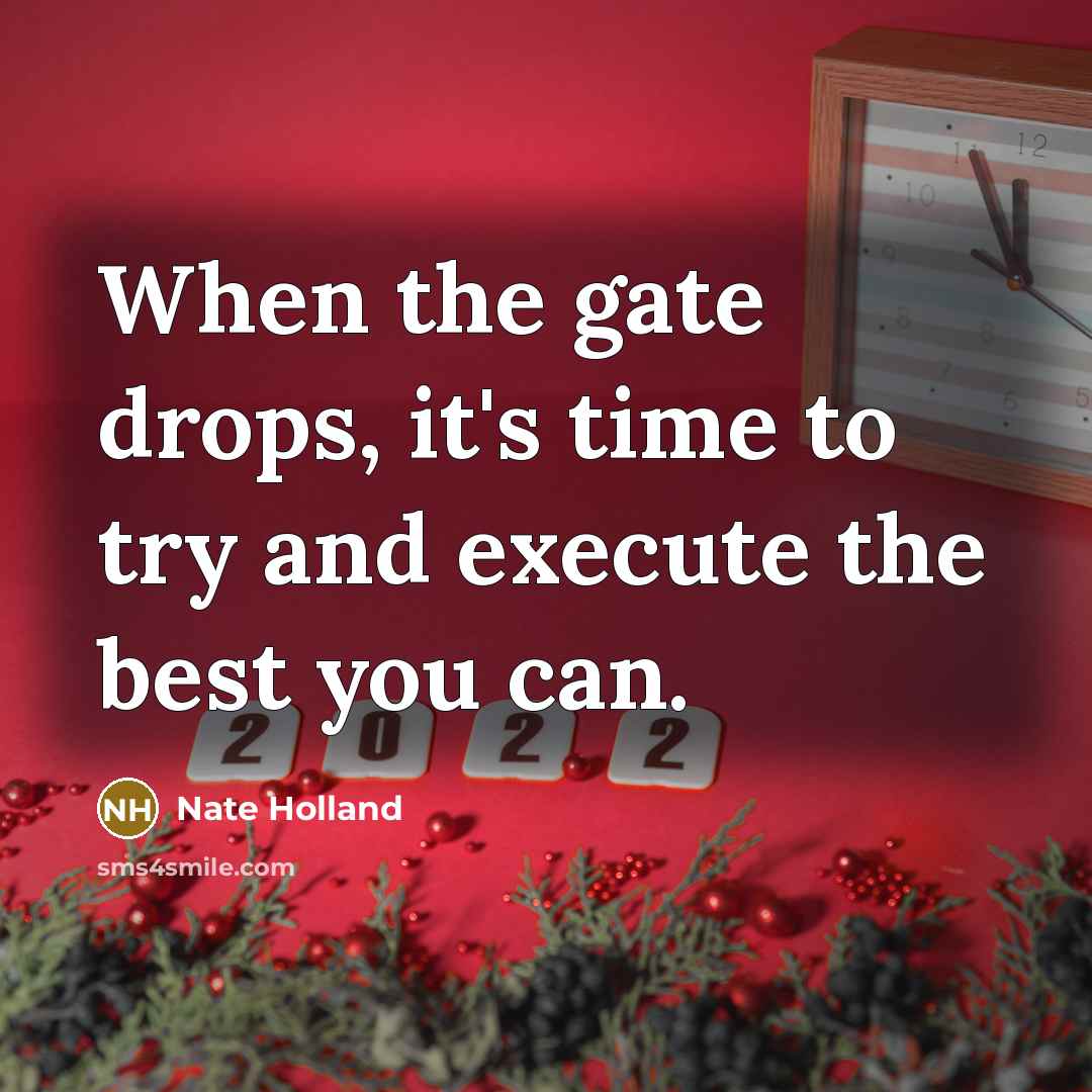 “When the gate drops, it's time to try and execute the best you can.” quote by Nate Holland