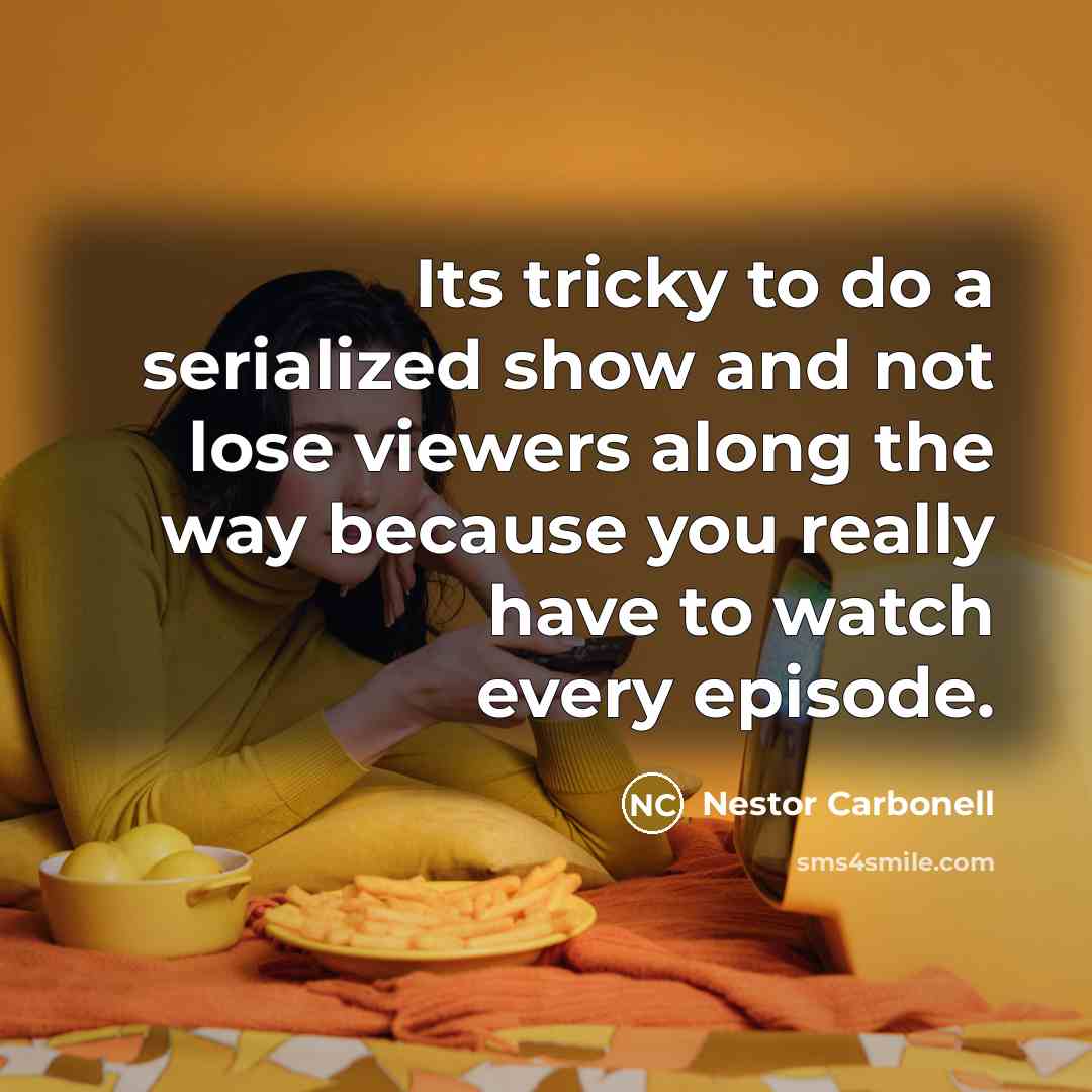 “Its tricky to do a serialized show and not lose viewers along the way because you really have to watch every episode.” quote by Nestor Carbonell