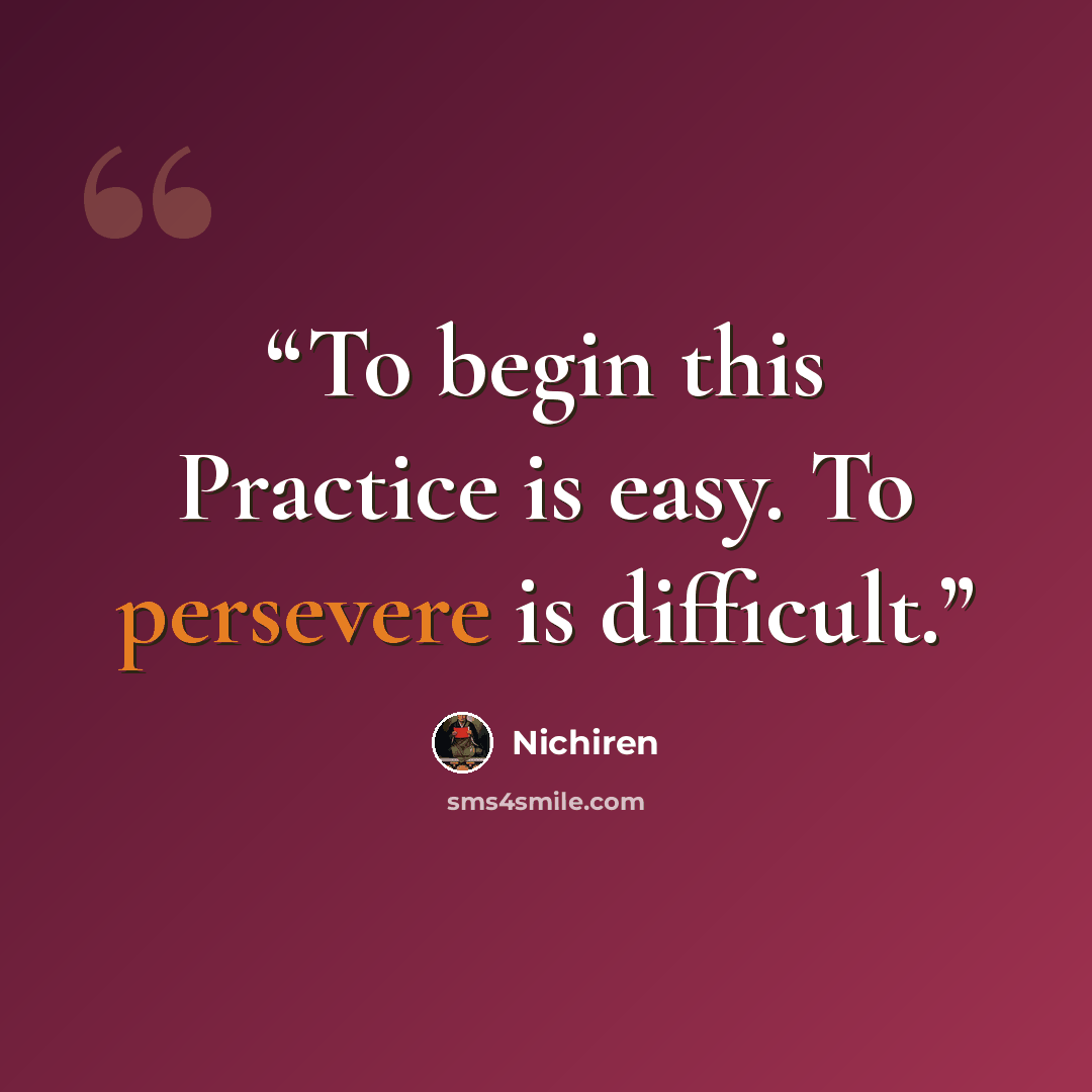 “To begin this Practice is easy. To persevere is difficult.” quote by Nichiren