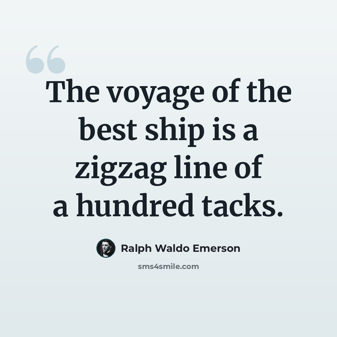 “The voyage of the best ship is a zigzag line of a hundred tacks.” quote by Ralph Waldo Emerson
