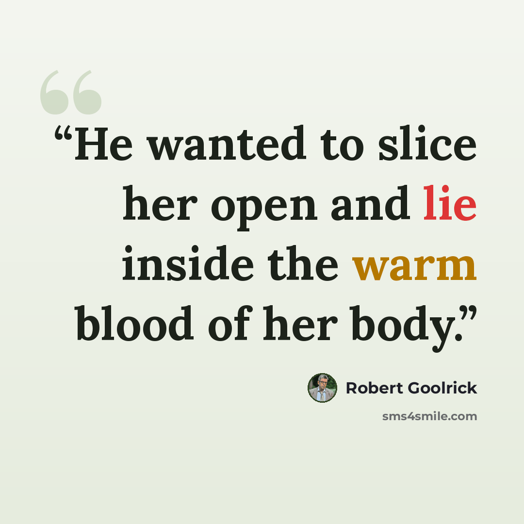 “He wanted to slice her open and lie inside the warm blood of her body.” quote by Robert Goolrick