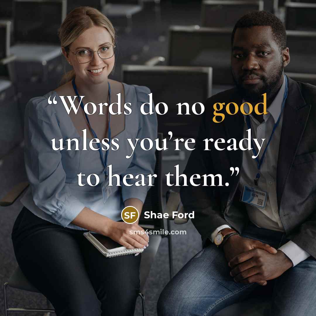 “Words do no good unless you’re ready to hear them.” quote by Shae Ford