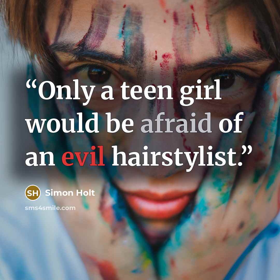 “Only a teen girl would be afraid of an evil hairstylist.” quote by Simon Holt
