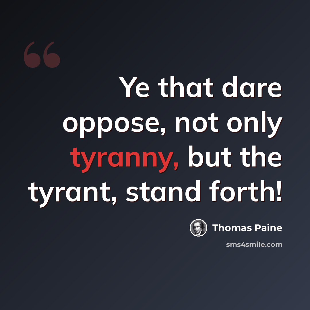 “Ye that dare oppose, not only tyranny, but the tyrant, stand forth!” quote by Thomas Paine