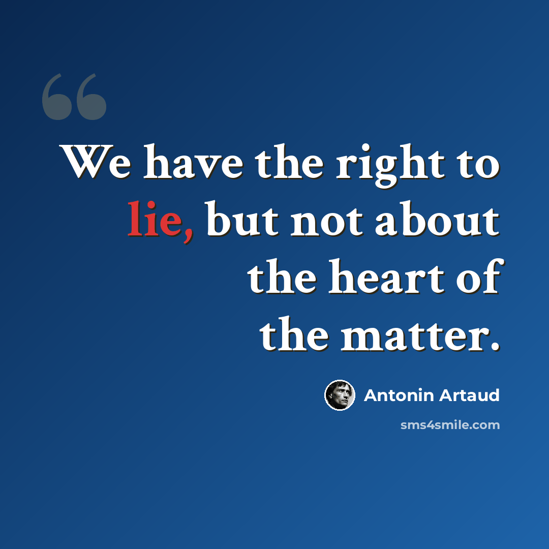“We have the right to lie, but not about the heart of the matter.” quote by Antonin Artaud