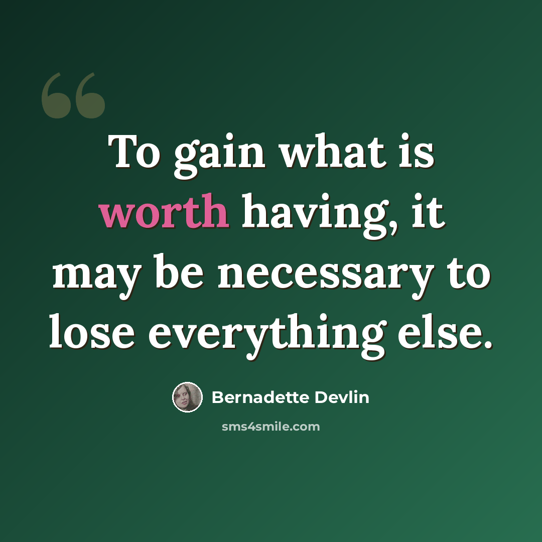 “To gain what is worth having, it may be necessary to lose everything else.” quote by Bernadette Devlin
