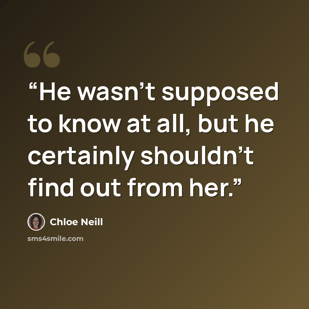 “He wasn’t supposed to know at all, but he certainly shouldn’t find out from her.” quote by Chloe Neill