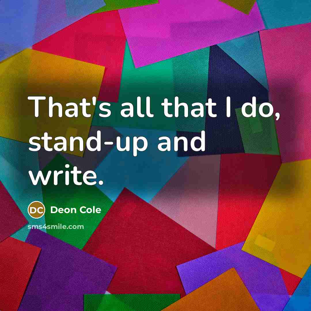 “That's all that I do, stand-up and write.” quote by Deon Cole