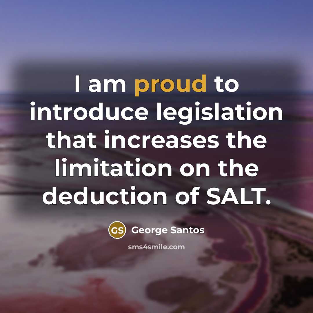 “I am proud to introduce legislation that increases the limitation on the deduction of SALT.” quote by George Santos