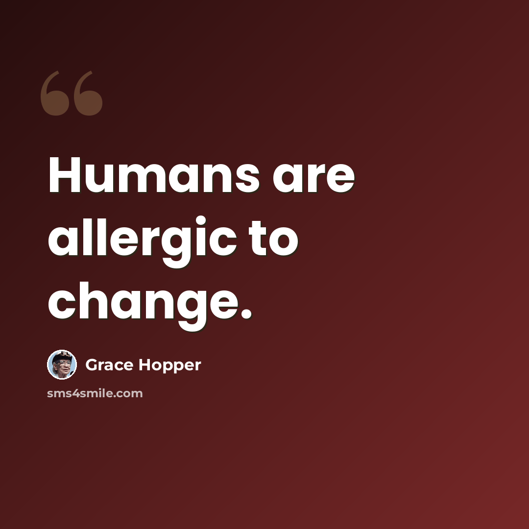 “Humans are allergic to change.” quote by Grace Hopper