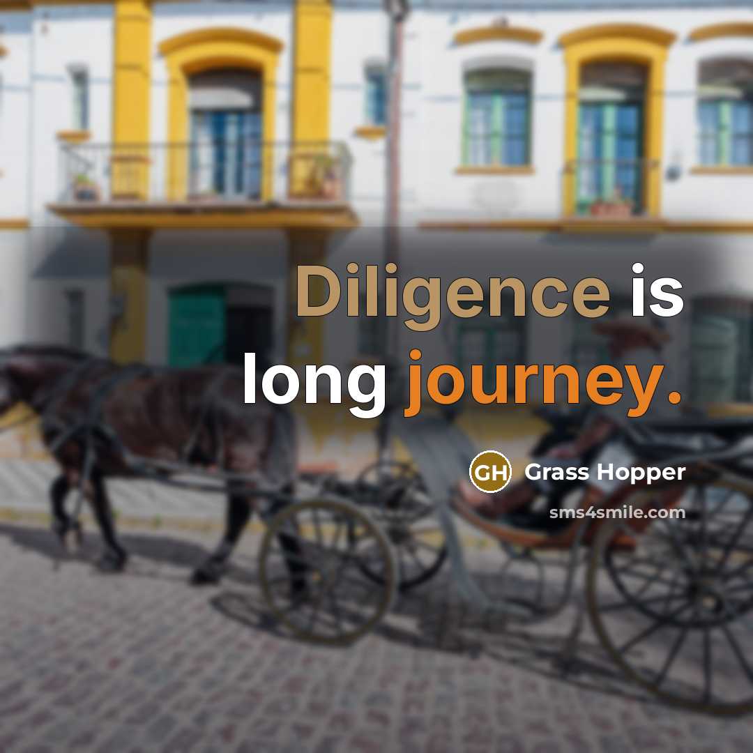 “Diligence is long journey.” quote by Grass Hopper
