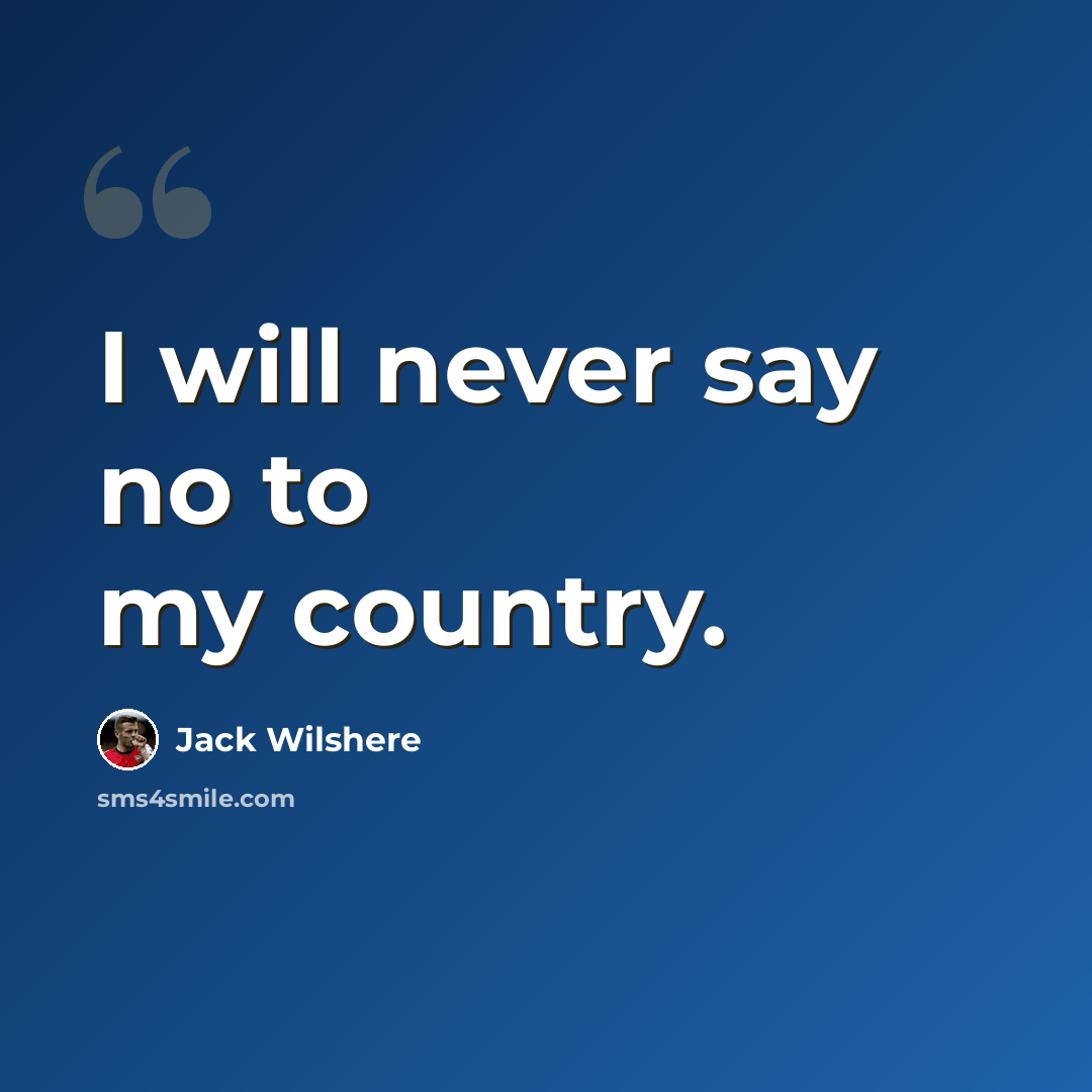 “I will never say no to my country.” quote by Jack Wilshere