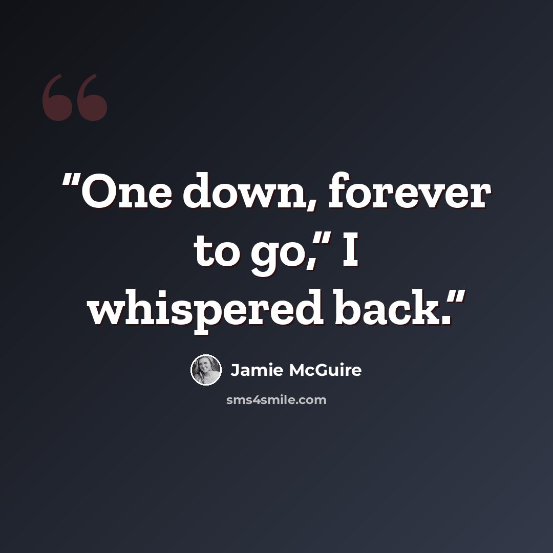 “One down, forever to go,” I whispered back.” quote by Jamie McGuire