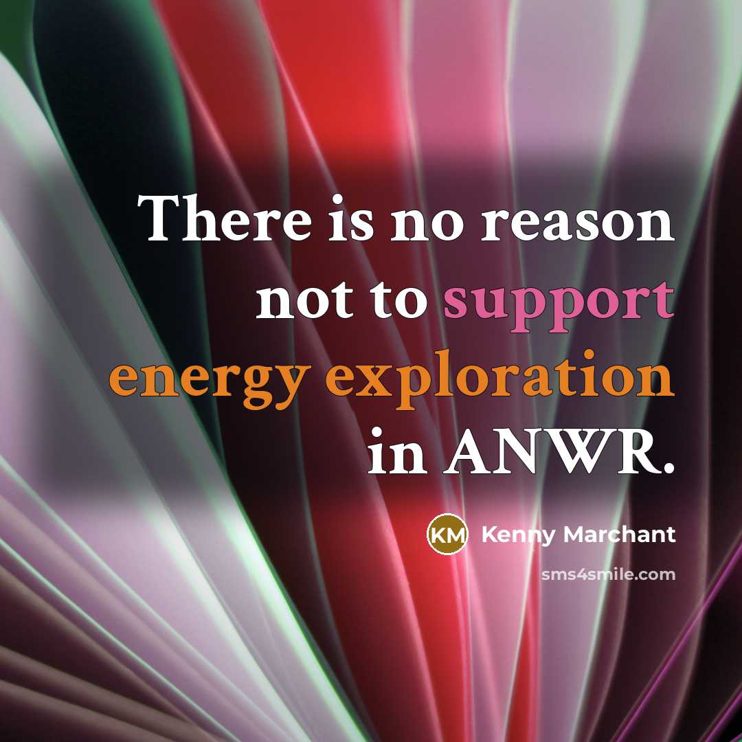 “There is no reason not to support energy exploration in ANWR.” quote by Kenny Marchant