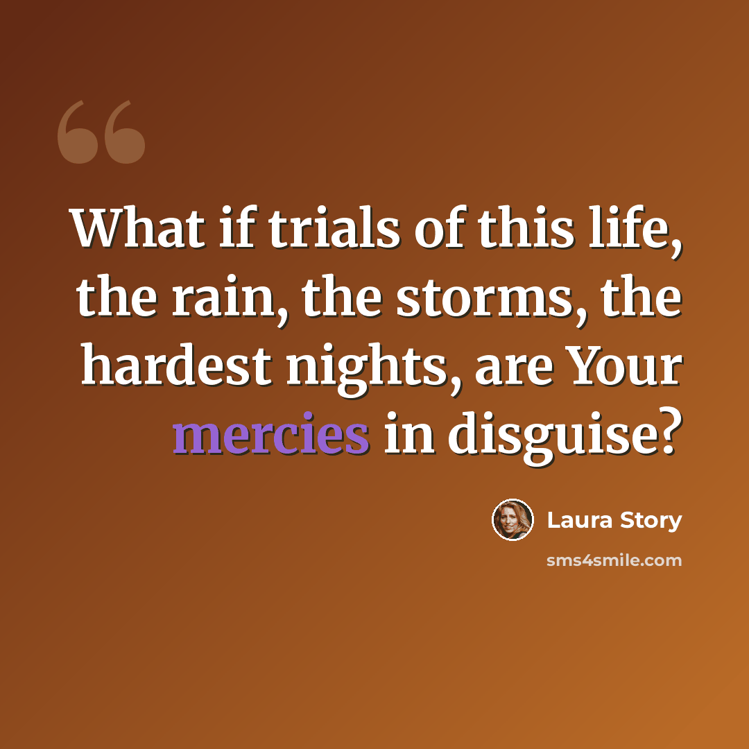 “What if trials of this life, the rain, the storms, the hardest nights, are Your mercies in disguise?” quote by Laura Story