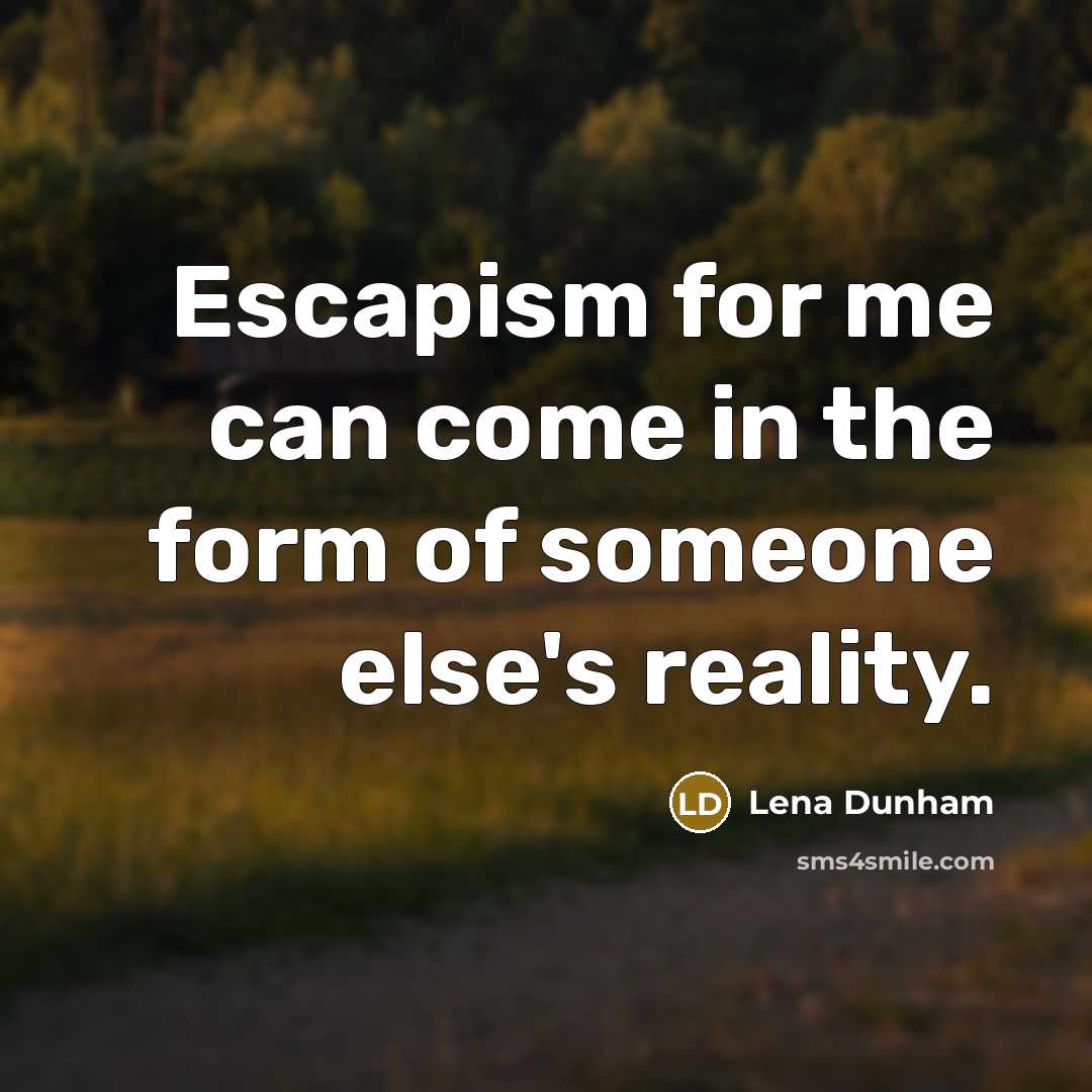 “Escapism for me can come in the form of someone else's reality.” quote by Lena Dunham