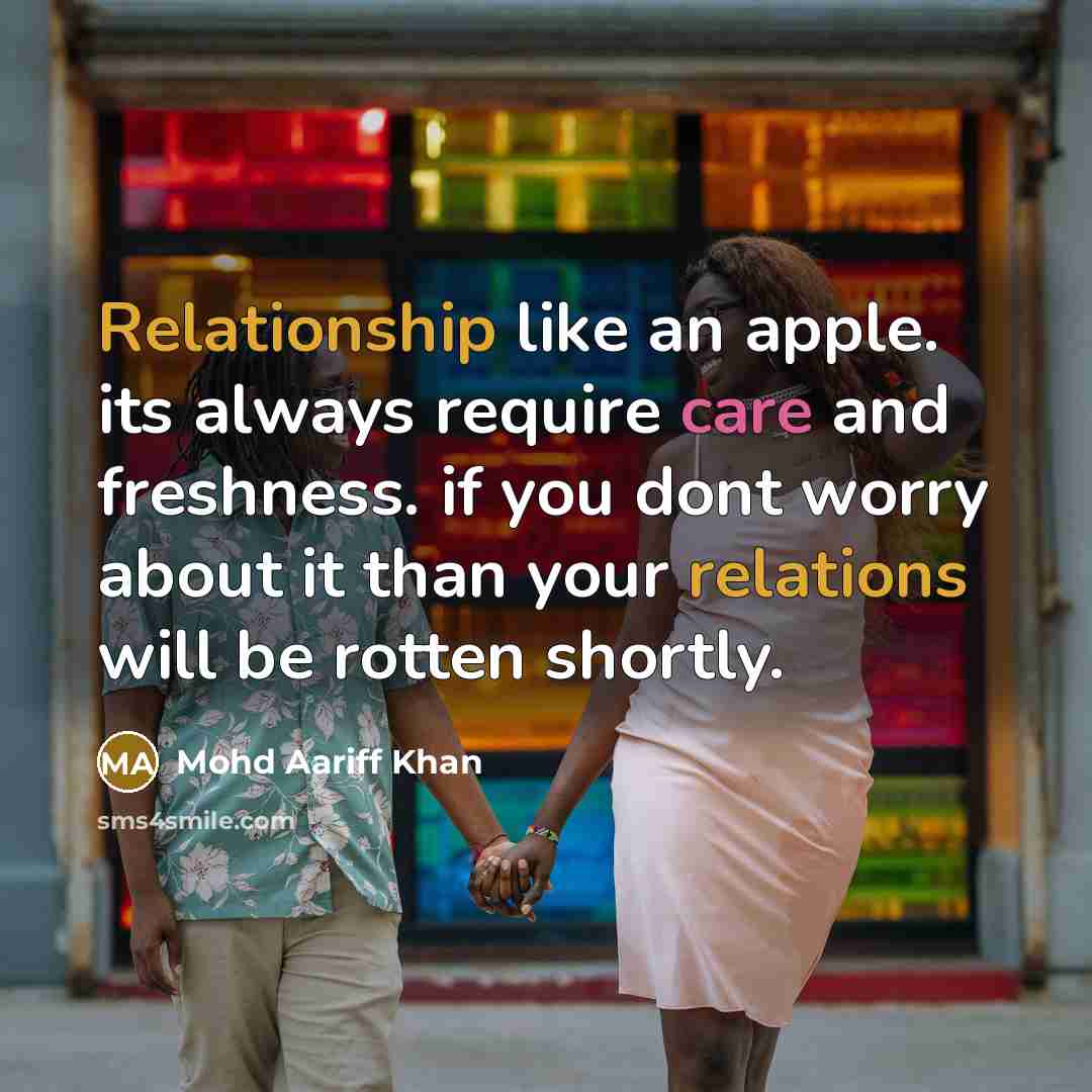“Relationship like an apple. its always require care and freshness. if you dont worry about it than your relations will be rotten shortly.” quote by Mohd Aariff Khan