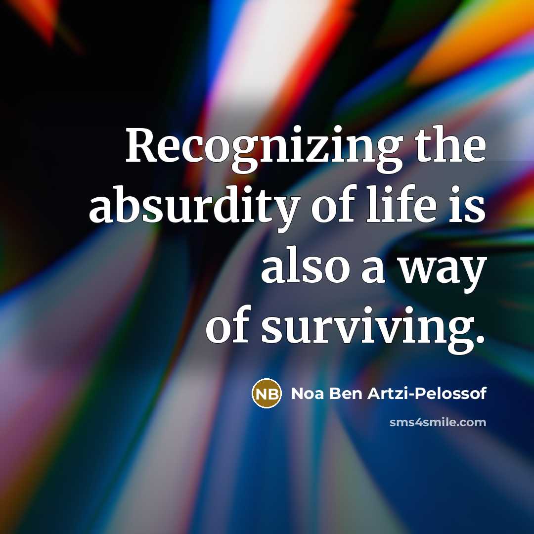 “Recognizing the absurdity of life is also a way of surviving.” quote by Noa Ben Artzi-Pelossof