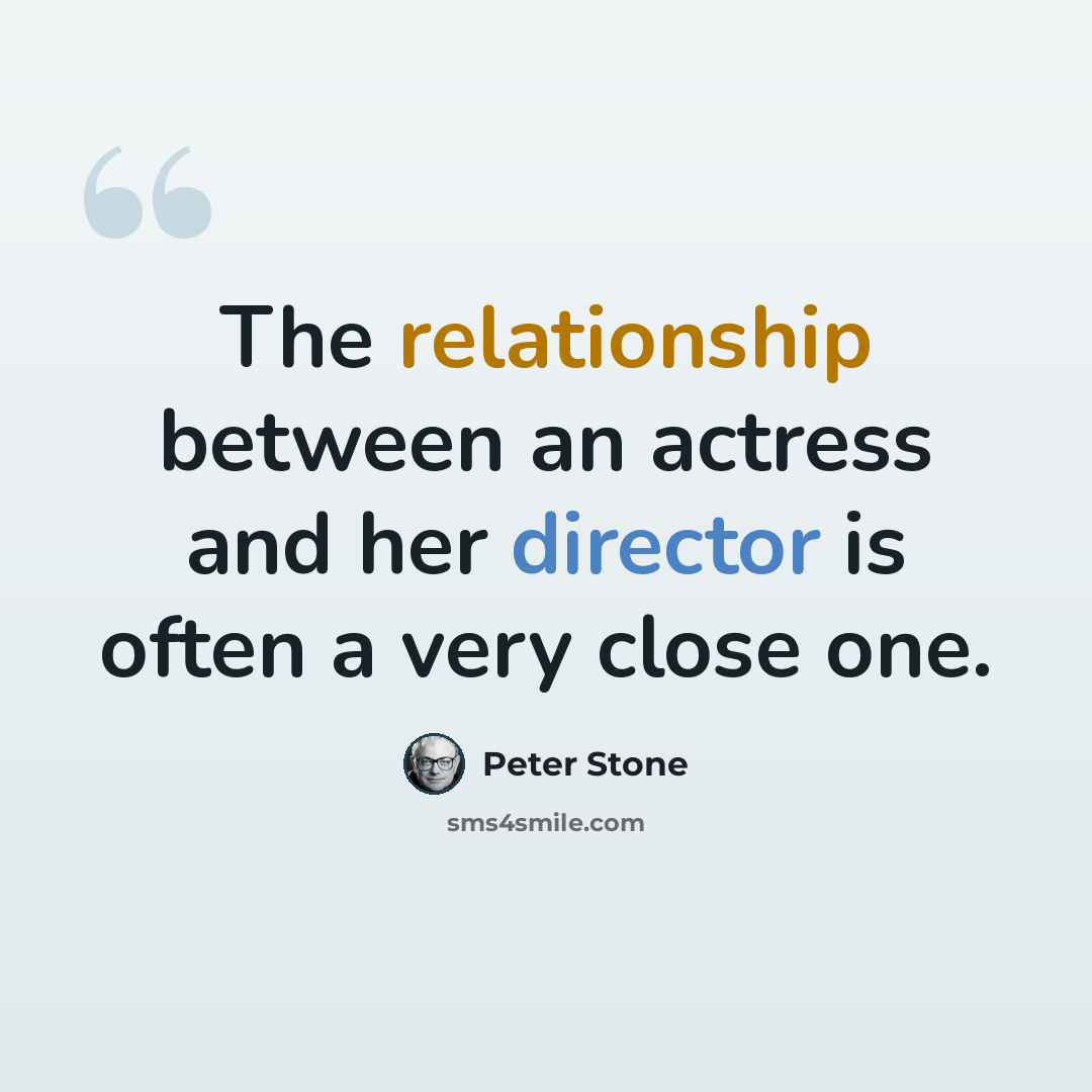 “The relationship between an actress and her director is often a very close one.” quote by Peter Stone