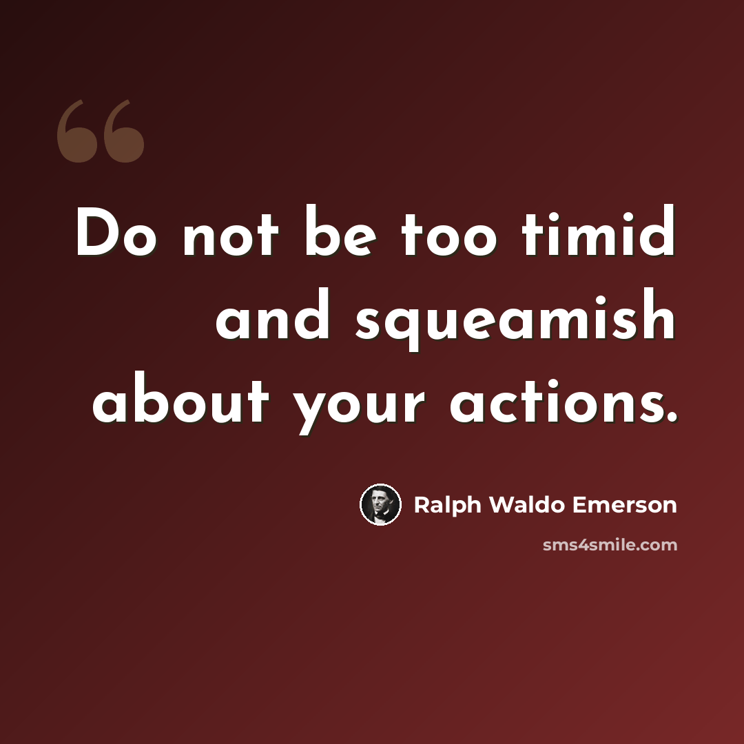 “Do not be too timid and squeamish about your actions.” quote by Ralph Waldo Emerson