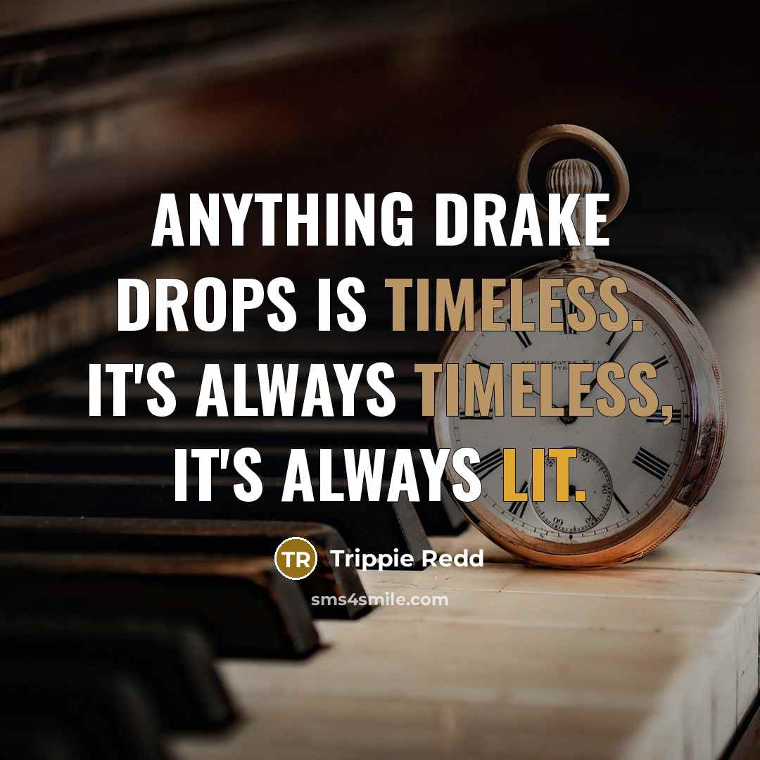 “Anything Drake drops is timeless. It's always timeless, it's always lit.” quote by Trippie Redd